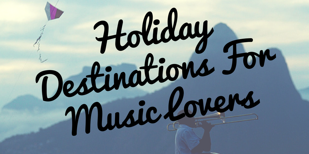 Holiday Destinations for Music Lovers