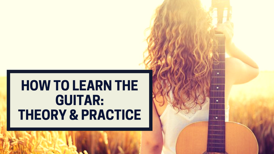 How To Learn The Guitar: Theory and Practice
