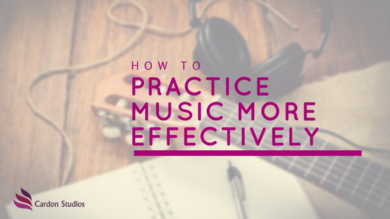How To Practice Music More Effectively